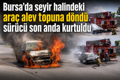 Bursa'da seyir halindeki araç alev topuna döndü sürücü son anda kurtuldu
