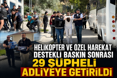 Helikopter ve özel harekat destekli baskın sonrası 29 şüpheli adliyeye getirildi