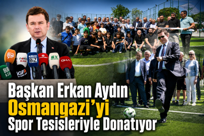 Başkan Erkan Aydın Osmangazi’yi Spor Tesisleriyle Donatıyor