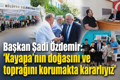 Başkan Şadi Özdemir: “Kayapa’nın doğasını ve toprağını korumakta kararlıyız”