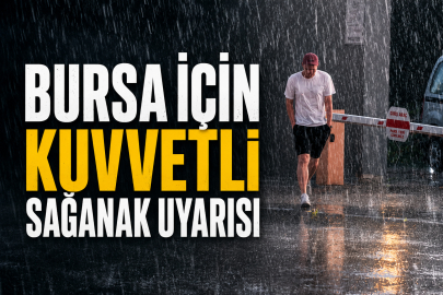 Bursa için kuvvetli sağanak uyarısı