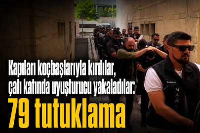 Kapıları koçbaşlarıyla kırdılar, çatı katında uyuşturucu yakaladılar: 79 tutuklama