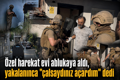 Özel harekat evi ablukaya aldı, yakalanınca "çalsaydınız açardım" dedi