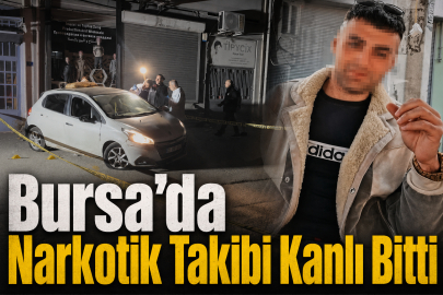 Bursa’da Narkotik Takibi Kanlı Bitti