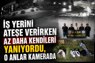 İş yerini ateşe verirken az daha kendileri yanıyordu, o anlar kamerada